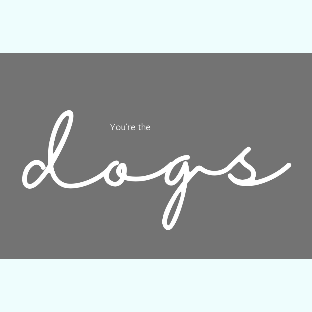 A computer graphic of a tea towel design. A grey background with white text reading You're the dogs